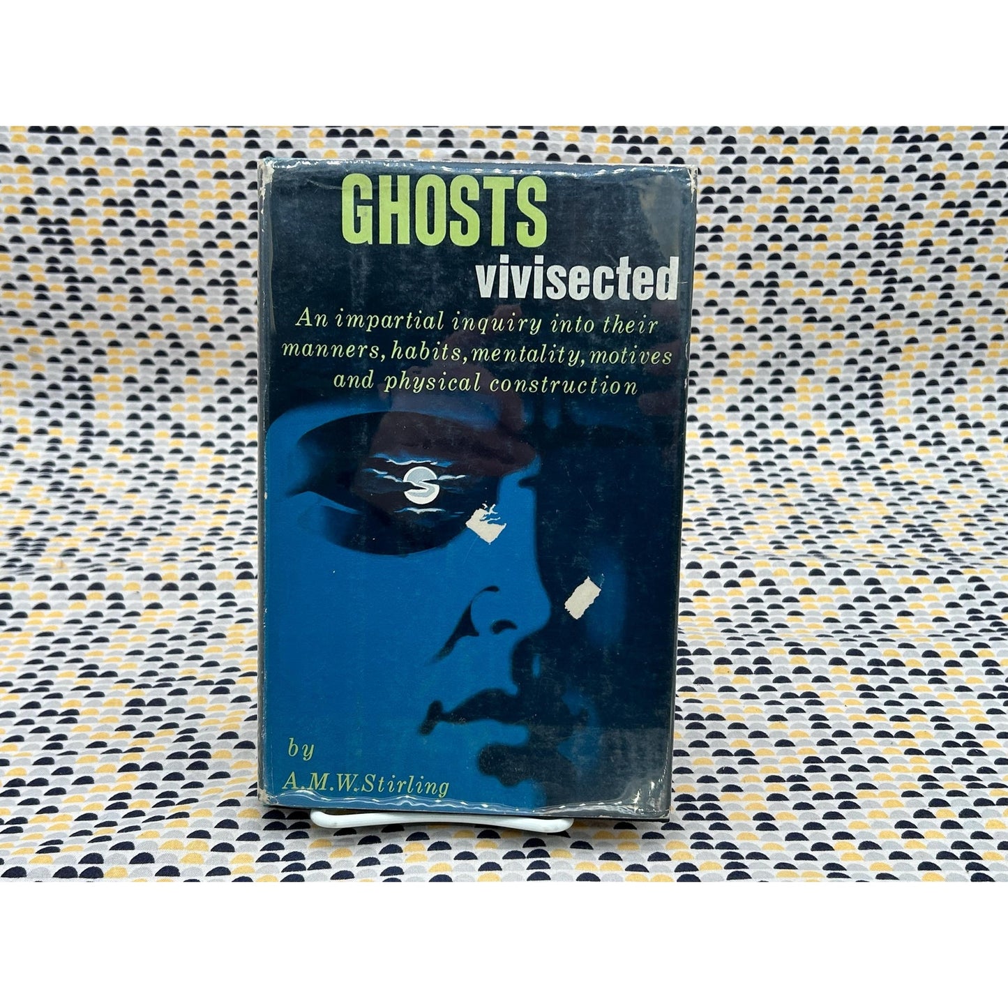 Ghosts Vivisected: An Impartial Inquiry Into Their Manner - A.M.W. Stirling