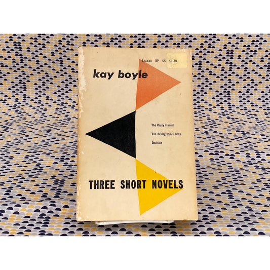 Three Short Novels: The Crazy Hunter, The Bridegroom's Body, Decision - Kay Boyle - Vintage Paperback Book - Beacon Press Edition