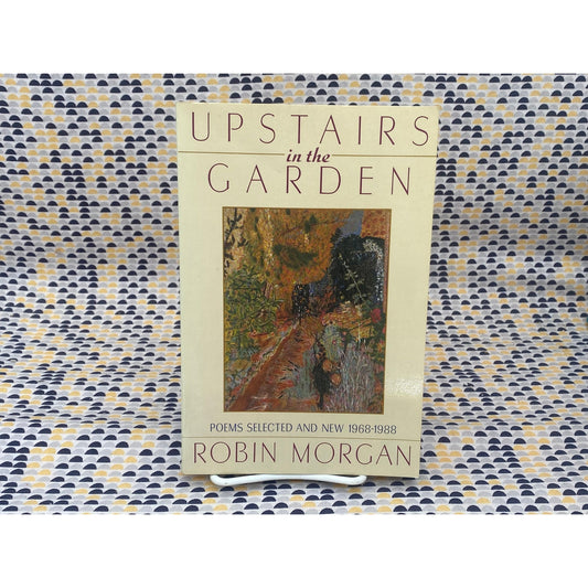 Upstairs In The Garden: Poems Selected And New 1968-1988 - Robin Morgan