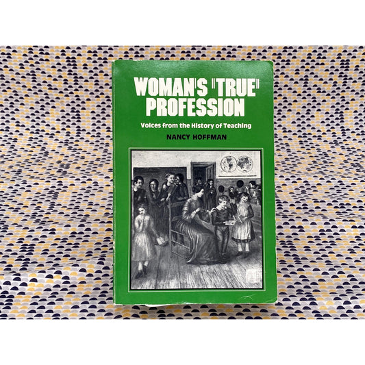 Woman's "True" Profession: Voices From The History Of Teaching - Nancy Hoffman - Vintage Paperback Book - The Feminist Press Edition