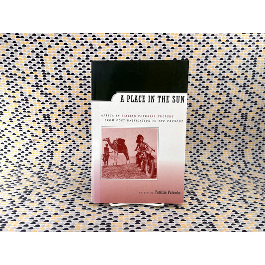A Place in the Sun: Africa in Italian Colonial Culture From Post-Unification to the Present  - Ed. Patrizia Palumbo - University of California Press - Paperback