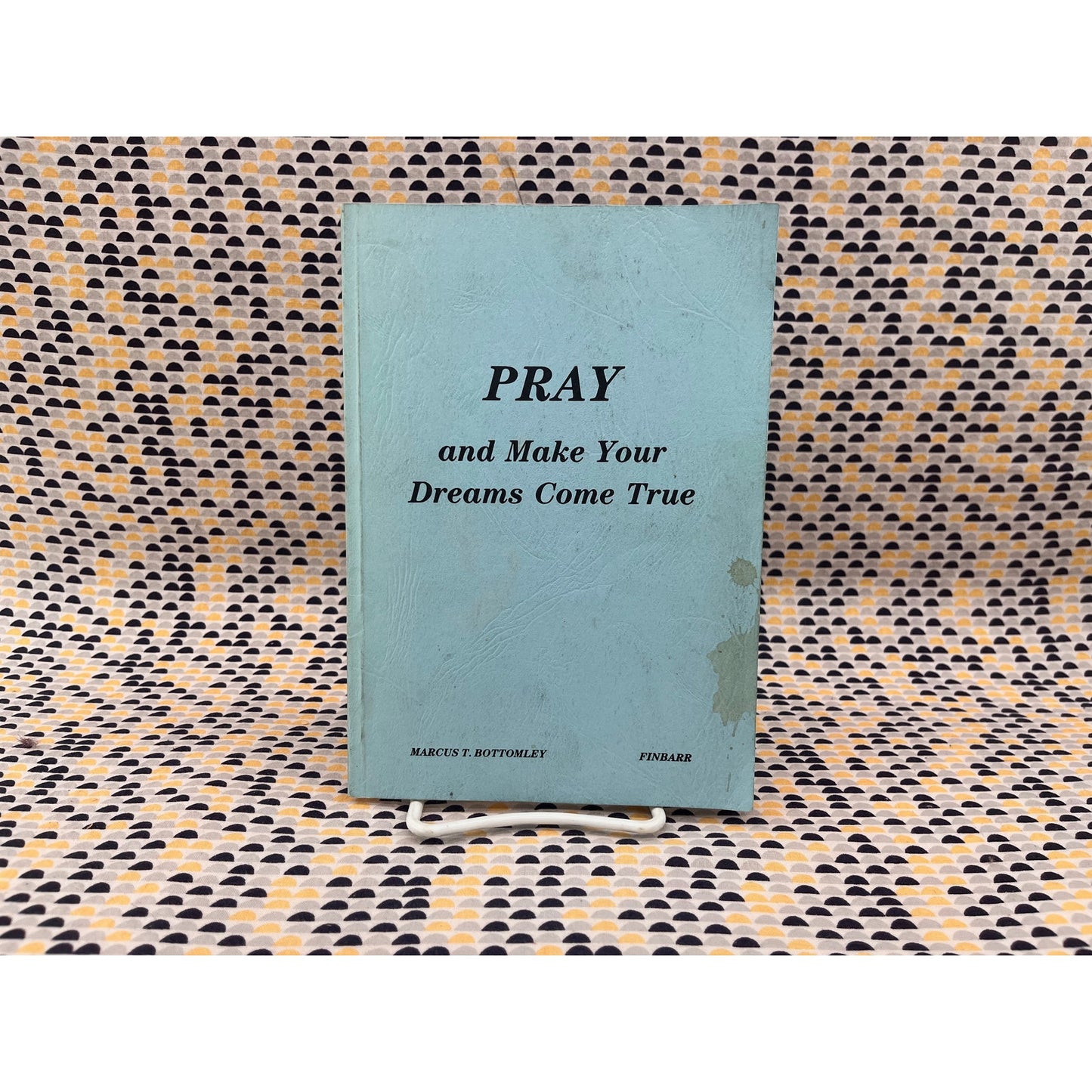 Pray and Make Your Dreams Come True - Marcus T. Bottomley - Finbarr Books - Paperback