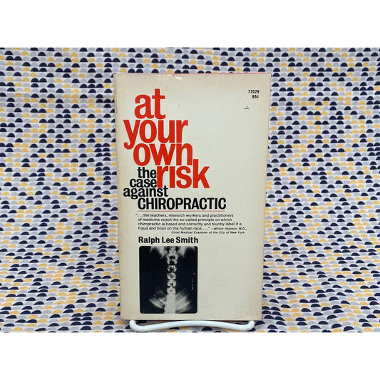 At Your Own Risk - The Case Against Chiropractic - Ralph Lee Smith