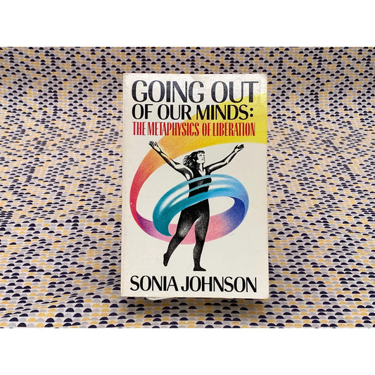 Sonia Johnson - Going out of Our Minds - The Metaphysics of Liberation - Vintage Paperback Book - Crossing Press