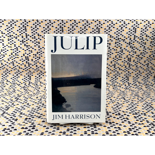 Julip - Jim Harrison - Houghton Mifflin/ Seymour Lawrence - Hardcover 1st Edition 1st Printing