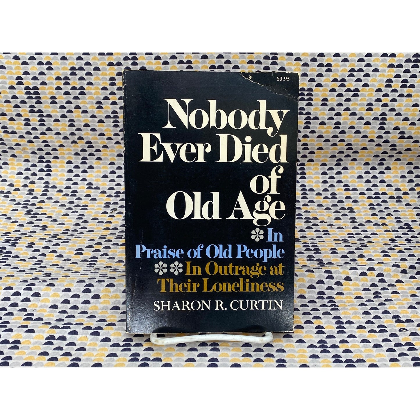 Nobody Ever Died Of Old Age: In Praise Of Old People... - Sharon R. Curtin