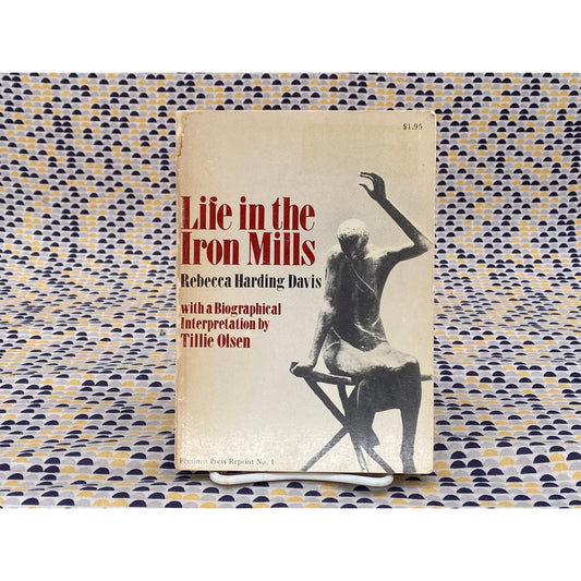 Life In The Iron Mills - Rebecca Harding Davis  - The Feminist Press Edition