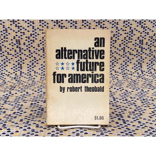 An Alternative Future For America - Robert Theobald  - Swallow Press Edition