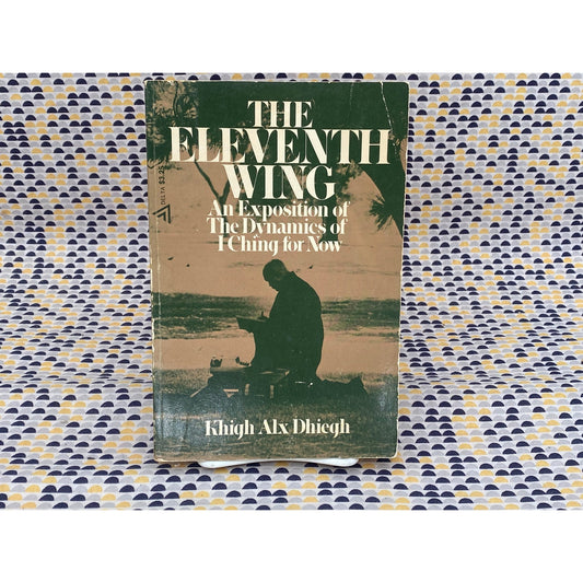 The Eleventh Wing: An Exposition Of The Dynamics Of I Ching For Now - Khigh Alx Dhiegh - Vintage Paperback Book - Delta/Dell Edition