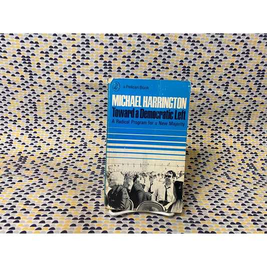 Toward a Democratic Left - A Radical Program for a New Majority - Michael Harrington - Vintage Paperback Book - Pelican Edition
