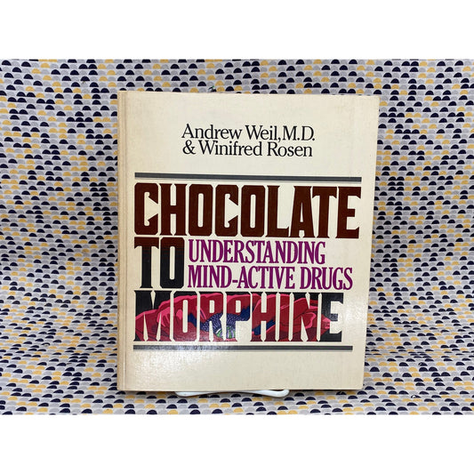 Chocolate To Morphine: Understanding Mind-Active Drugs - Weil and Rosen - Vintage Paperback Book - Houghton Mifflin Edition