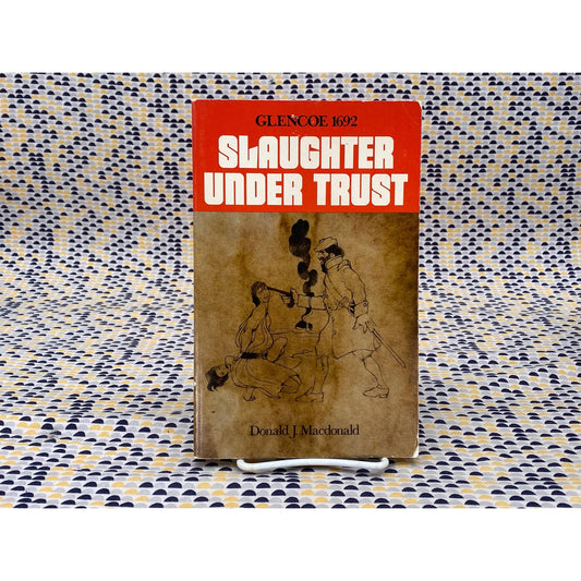 Slaughter Under Trust: Glencoe 1692 - Donald J. Macdonald - Delaware Free Press